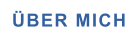 ÜBER MICH