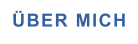 ÜBER MICH